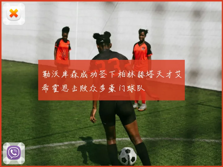 勒沃库森成功签下柏林赫塔天才艾希霍恩击败众多豪门球队
